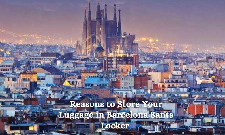 Reasons to Store Your Luggage in Barcelona Sants Locker