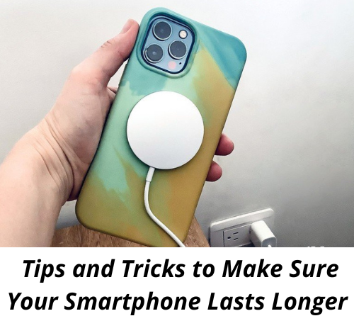 Tips and Tricks to Make Sure Your Smartphone Lasts Longer